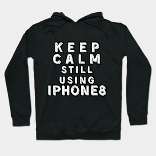 Keep Calm, Still Using iPhone8 Hoodie